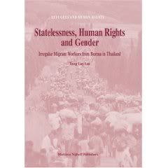 Statelessness, Human Rights And Gender: Irregular Migrant Workers from Burma in Thailand 