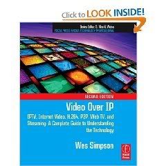  Video Over IP, Second Edition: IPTV, Internet Video, H.264, P2P, Web TV, and Streaming